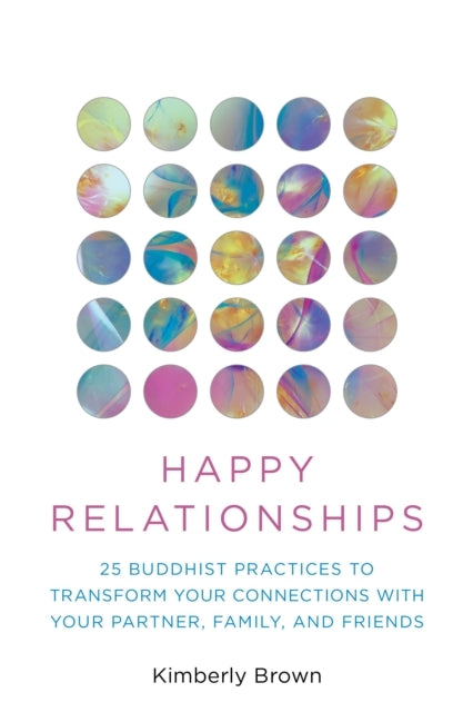 HAPPY RELATIONSHIPS 25 BUDDHIST PRACTICES TO TRANSFORM YOUR