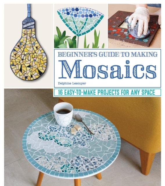 Beginner's Guide to Making Mosaics Easy-to-make Projects