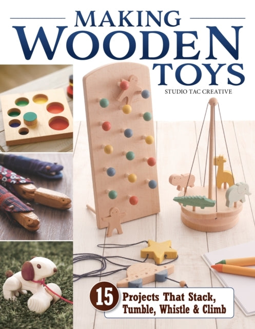 Making Wooden Toys15 Projects That Stack Tumble Whistle &