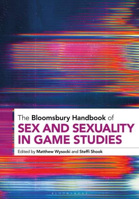 THE BLOOMSBURY HANDBOOK OF SEX AND SEXUALITY IN GAME STUDIES