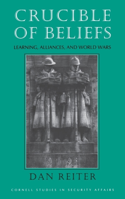 CRUCIBLE OF BELIEFS LEARNING, ALLIANCES, AND WORLD WARS