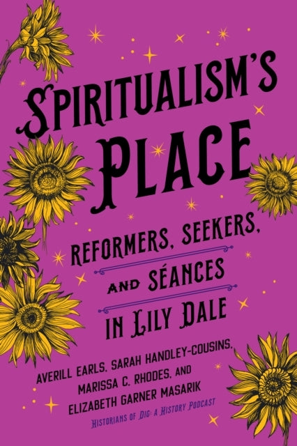 Spiritualism'S Place Reformers, Seekers, and Seances In Lily Dale