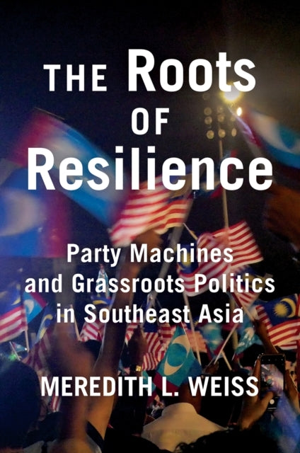 THE ROOTS OF RESILIENCE PARTY MACHINES AND GRASSROOTS POLITI