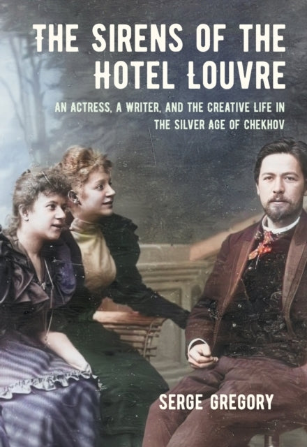 The Sirens Of The Hotel Louvre An Actress, A Writer, And The