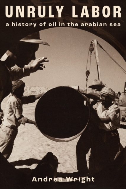 Unruly Labor A History of Oil In The Arabian Sea