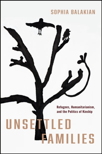 UNSETTLED FAMILIES REFUGEES, HUMANITARIANISM, AND THE POLITI