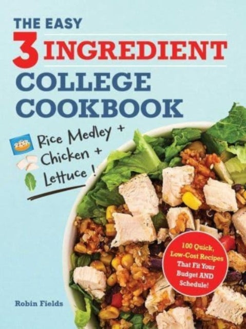 The Easy Three-Ingredient College Cookbook 100 Quick, Low-Cost Recipes That Fit Your Budget and Schedule!
