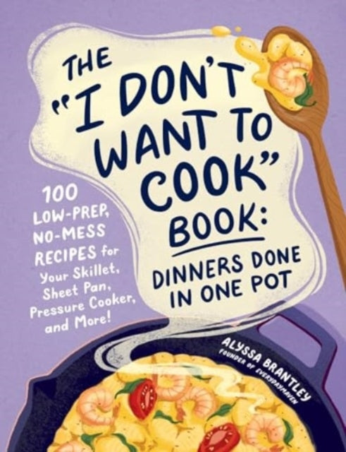 The I Don't Want to Cook Book Dinners Done in One Pot100
