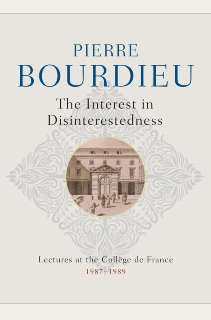 The Interest In Disinterestedness Lectures At The College De France 1987-1989