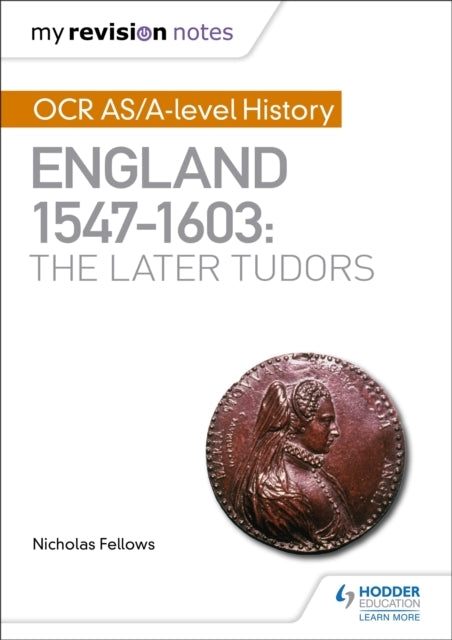 My Revision Notes: Ocr As/A-Level History: England 1547–1603: The Later Tudors