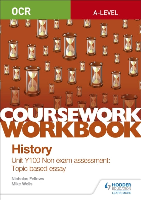Ocr A-Level History Coursework Workbook: Unit Y100 Non Exam Assessment: Topic Based Essay