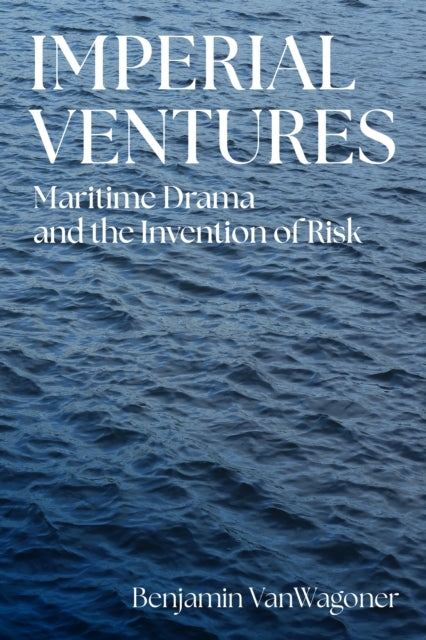 IMPERIAL VENTURES MARITIME DRAMA AND THE INVENTION OF RISK