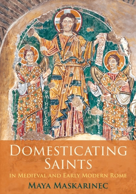 Domesticating Saints In Medieval And Early Modern Rome