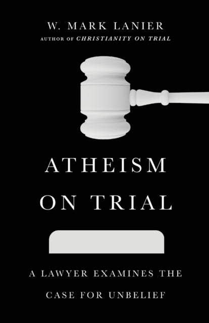 Atheism On Trial – A Lawyer Examines The Case For Unbelief
