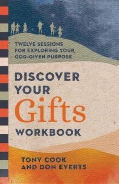 Discover Your Gifts Workbook – Twelve Sessions For Exploring Your God–Given Purpose