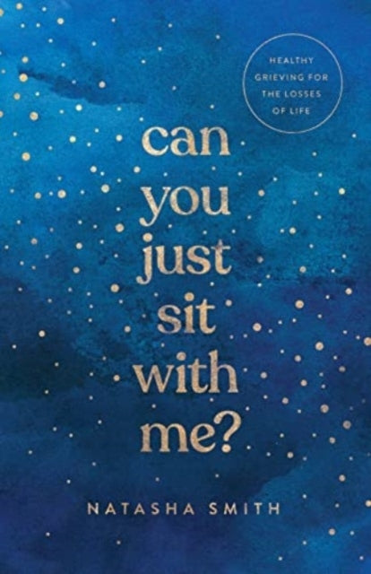 Can You Just Sit With Me? Healthy Grieving For The Losses of Life