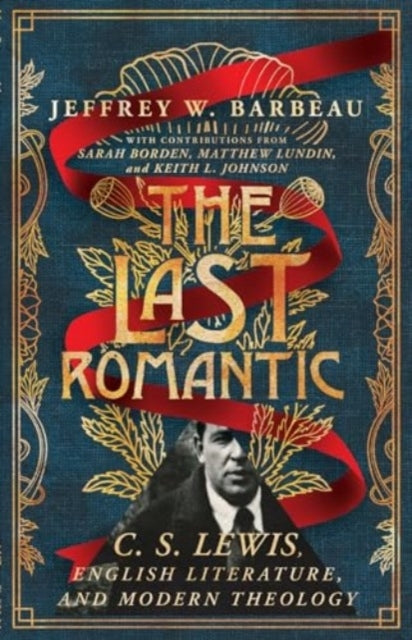 THE LAST ROMANTIC C. S. LEWIS, ENGLISH LITERATURE, AND MODER