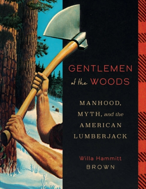 GENTLEMEN OF THE WOODS MANHOOD, MYTH, AND THE AMERICAN LUMBE