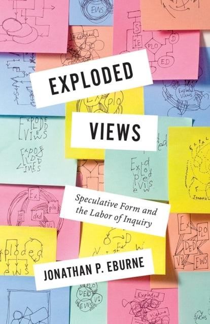 Exploded Views Speculative Form And The Labor Of Inquiry