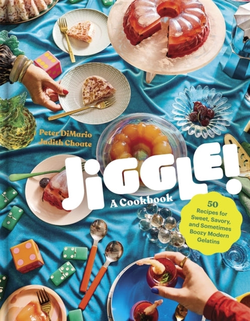 Jiggle!: A Cookbook 50 Recipes For Sweet, Savory, and Sometimes Boozy Modern Gelatins