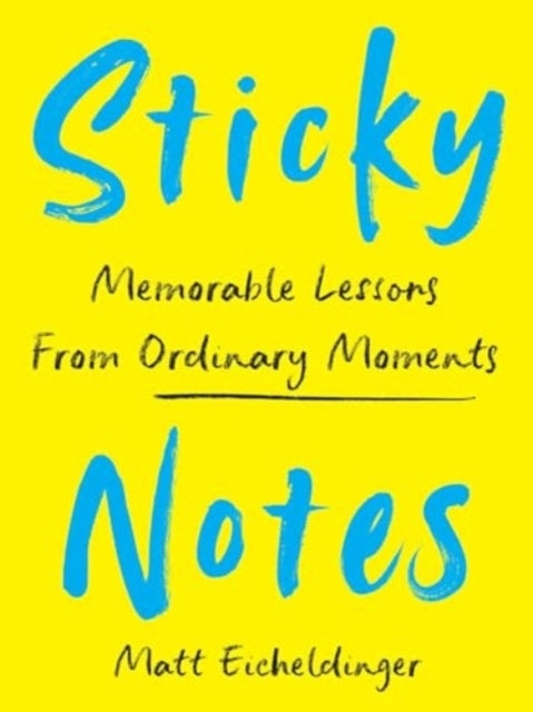 STICKY NOTES MEMORABLE LESSONS FROM ORDINARY MOMENTS