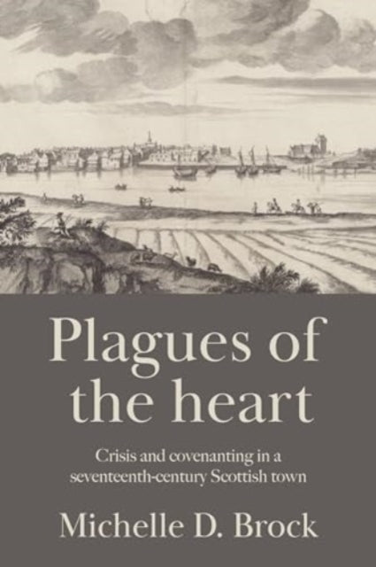 Plagues of The Heart Crisis and Covenanting In A Seventeenth-Century Scottish Town