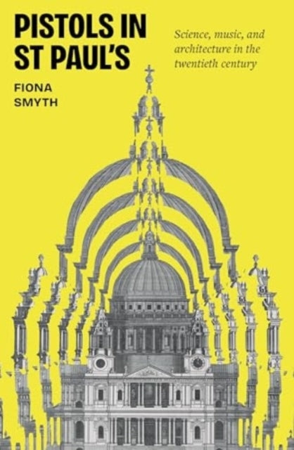 Pistols In St Paul'S Science, Music, and Architecture In The Twentieth Century