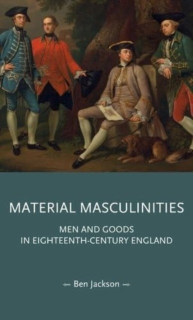 Material Masculinities Men And Goods In Eighteenth-Century E