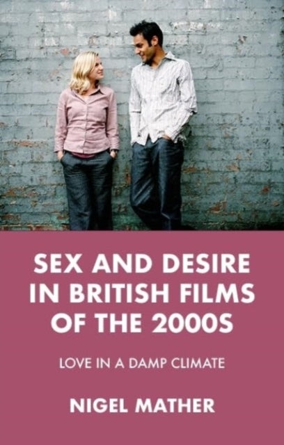 Sex and Desire In British Films of The 2000S Love In A Damp Climate