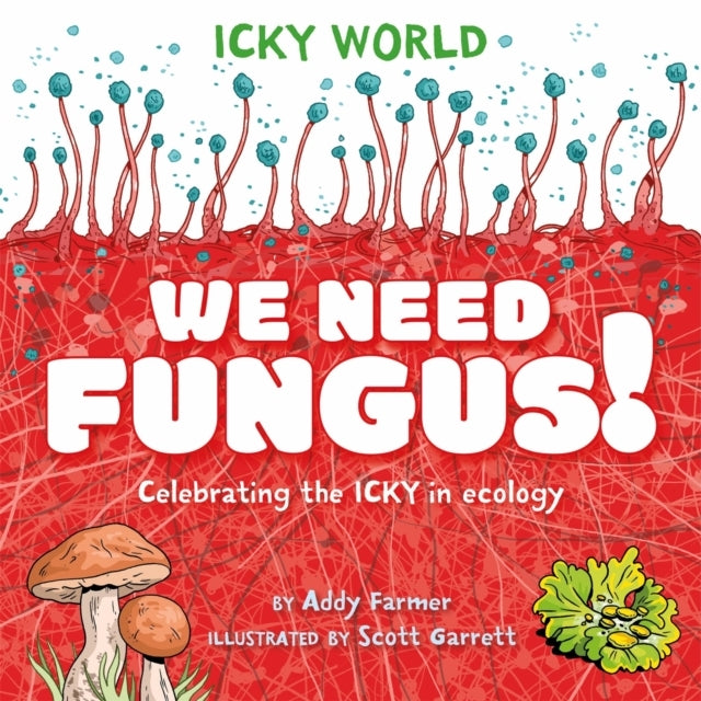 Icky World: We Need Fungus! Celebrating The Icky But Important Parts of Earth'S Ecology