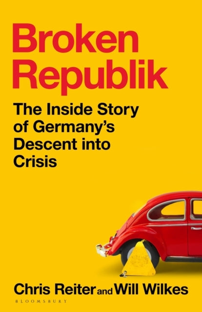 Broken Republik The Inside Story Of Germany'S Descent Into C