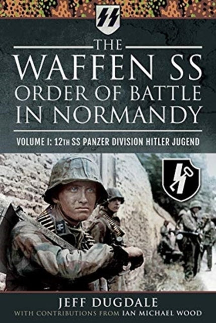 The Waffen Ss Order Of Battle In Normandy Volume I: 12Th Ss