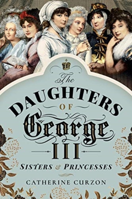 The Daughters of George Iii Sisters and Princesses