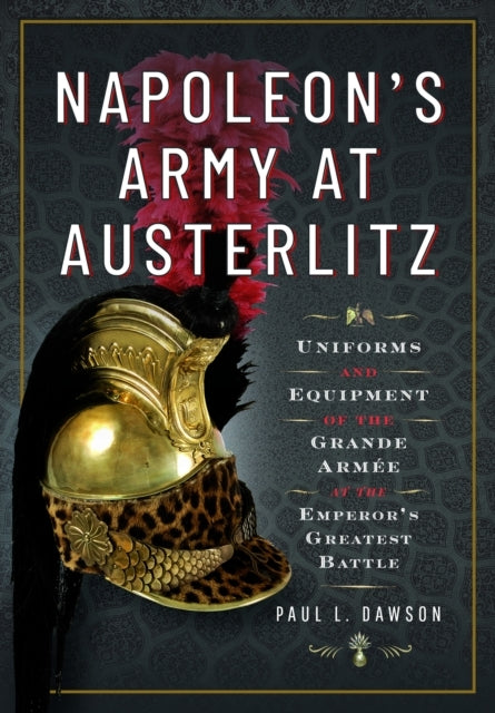 Napoleon'S Army At Austerlitz Uniforms And Equipment Of The