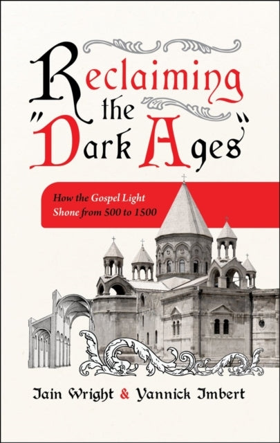 Reclaiming The “Dark Ages” How The Gospel Light Shone From 500 To 1500