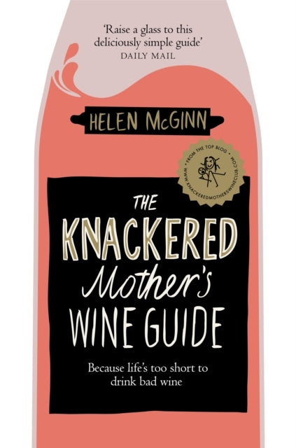 The Knackered Mother'S Wine Guide Because Life'S Too Short To Drink Bad Wine