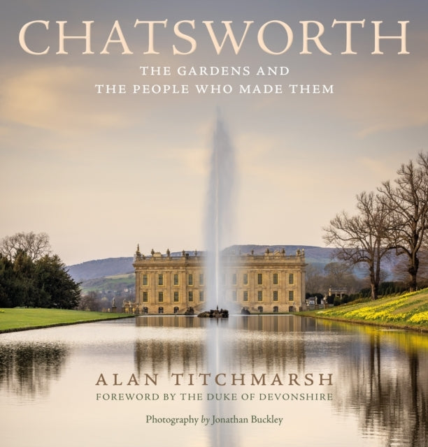 Chatsworth The Gardens and The People Who Made Them
