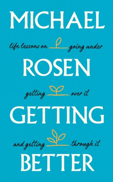 Getting Better Life Lessons On Going Under, Getting Over It, and Getting Through It