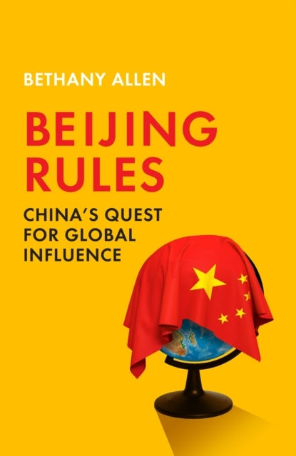 Beijing Rules China's Quest For Global Influence