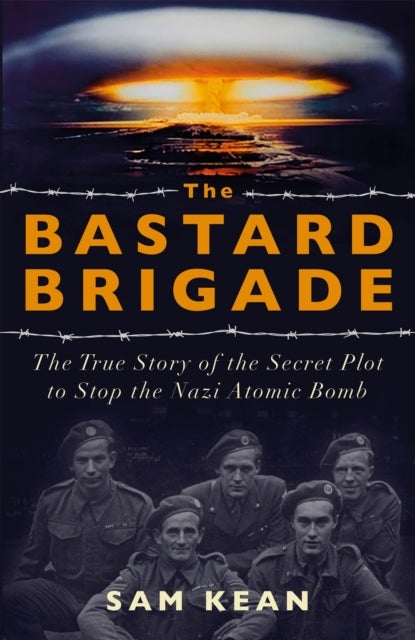 THE BASTARD BRIGADE THE TRUE STORY OF THE RENEGADE SCIENTIST