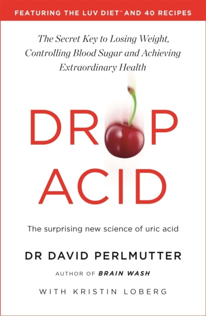 Drop Acid The Surprising New Science Of Uric Acid - The Key