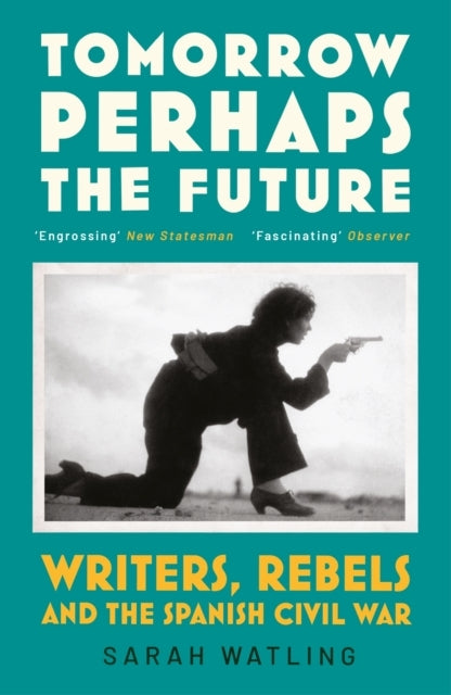 Tomorrow Perhaps The Future Writers, Rebels and The Spanish Civil War