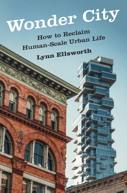 Wonder City How To Reclaim Human-Scale Urban Life