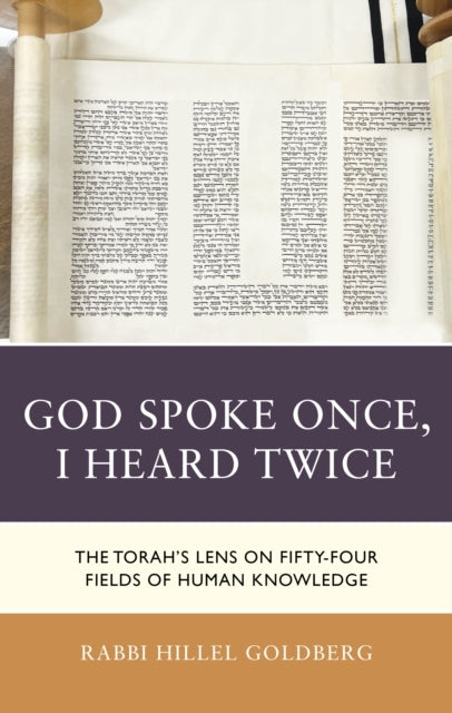 God Spoke Once, I Heard Twice The Torah’S Lens On Fifty-Four Fields of Human Knowledge