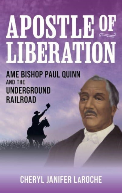 APOSTLE OF LIBERATION AME BISHOP PAUL QUINN AND THE UNDERGRO
