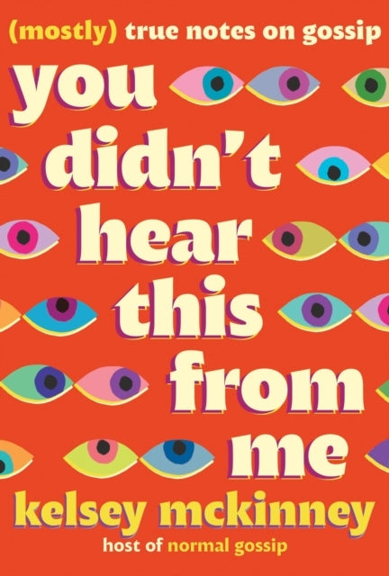 YOU DIDN'T HEAR THIS FROM ME : MOSTLY TRUE NOTES ON GOSSIP