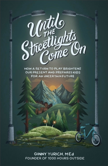 Until The Streetlights Come On – How A Return To Play Brightens Our Present and Prepares Kids For An Uncertain Future