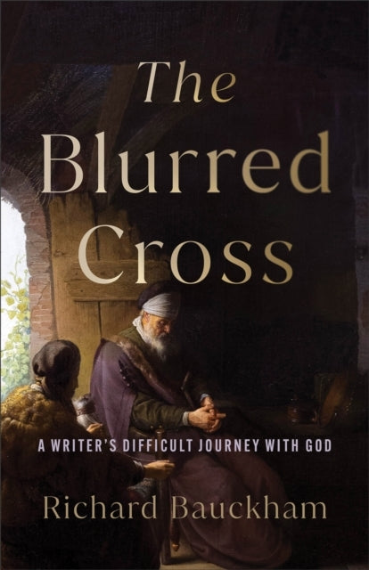 The Blurred Cross A Writer's Difficult Journey With God