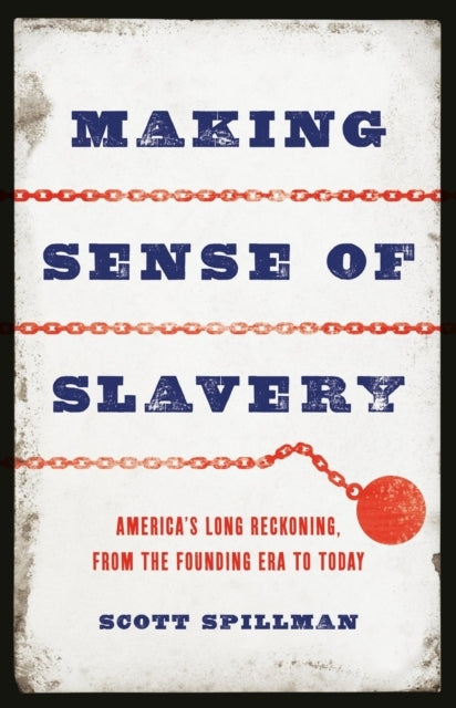 MAKING SENSE OF SLAVERY AMERICA’S LONG RECKONING, FROM THE F