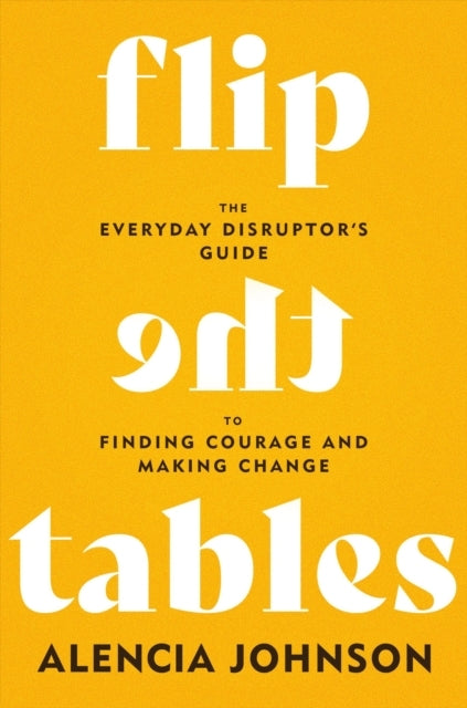 Flip The Tables The Everyday Disruptor’S Guide To Finding Co